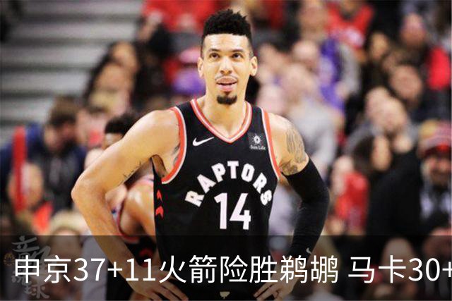 申京37+11火箭险胜鹈鹕 马卡30+9爵士逆转猛龙